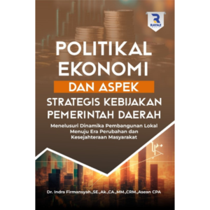 Politikal Ekonomi dan Aspek Strategis  Kebijakan Pemerintah Daerah Menelusuri Dinamika Pembangunan Lokal Menuju  Era Perubahan dan Kesejahteraan Masyarakat