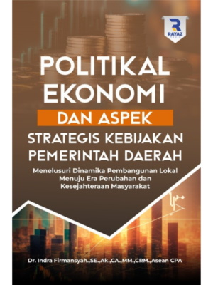 Desain tanpa judul (8) Politikal Ekonomi dan Aspek Strategis Kebijakan Pemerintah Daerah Menelusuri Dinamika Pembangunan Lokal Menuju Era Perubahan dan Kesejahteraan Masyarakat