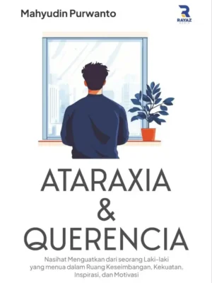 Ataraxia & Querencia (Nasihat menguatkan dari seorang laki-laki yang menua dalam ruang keseimbangan, kekuatan, inspirasi, dan motivasi) Ataraxia & Querencia (Nasihat menguatkan dari seorang laki-laki yang menua dalam ruang keseimbangan, kekuatan, inspirasi, dan motivasi)