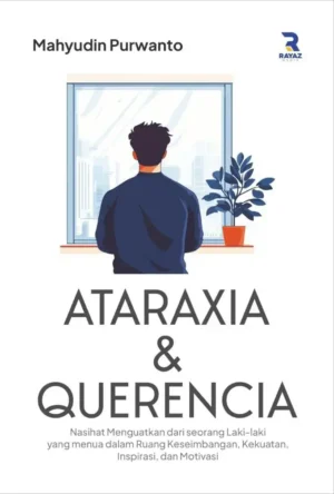 Ataraxia & Querencia (Nasihat menguatkan dari seorang laki-laki yang menua dalam ruang keseimbangan, kekuatan, inspirasi, dan motivasi) Ataraxia & Querencia (Nasihat menguatkan dari seorang laki-laki yang menua dalam ruang keseimbangan, kekuatan, inspirasi, dan motivasi)