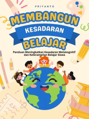 Membangun Kesadaran Belajar Panduan Meningkatkan Kesadaran Metakognitif Dan Keterampilan Belajar Siswa