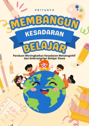 Membangun Kesadaran Belajar Panduan Meningkatkan Kesadaran Metakognitif Dan Keterampilan Belajar Siswa