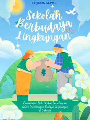 Sekolah Berbudaya Lingkungan: Pendekatan Holistik Dan Terintegrasi Dalam Membangun Budaya Lingkungan Di Sekolah
