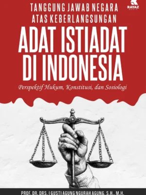 Tanggung Jawab Negara atas Keberlangsungan Adat Istiadat di Indonesia : Perspektif Hukum, Konstitusi, dan Sosiologi