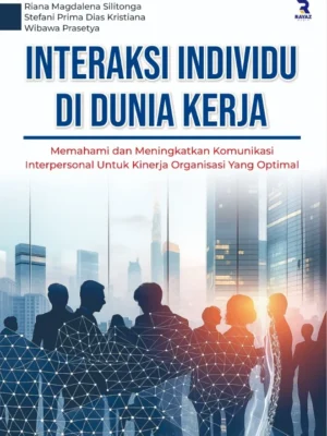 Interaksi Individu di Dunia Kerja : Memahami dan Meningkatkan Komunikasi Interpersonal untuk Kinerja Organisasi yang Optimal