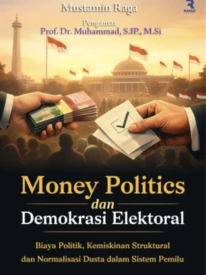 Money Politics dan Demokrasi Elektoral: Biaya Politik, Kemiskinan Struktural dan Normalisasi Dusta dalam Sistem Pemilu