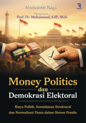 Money Politics dan Demokrasi Elektoral: Biaya Politik, Kemiskinan Struktural dan Normalisasi Dusta dalam Sistem Pemilu