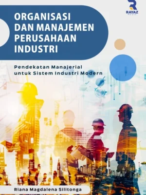 Organisasi dan Manajemen Perusahaan Industri: Pendekatan Manajerial untuk Sistem Industri Modern