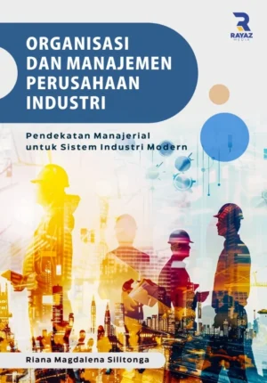 Organisasi dan Manajemen Perusahaan Industri: Pendekatan Manajerial untuk Sistem Industri Modern