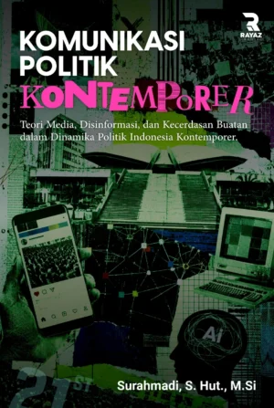 Komunikasi Politik Kontemporer: Teori Media, Disinformasi, dan Kecerdasan Buatan dalam Dinamika Politik Indonesia Kontemporerv