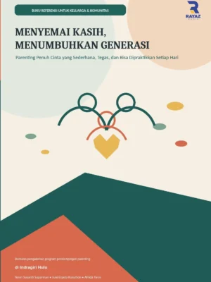 Menyemai Kasih, Menumbuhkan Generasi: Parenting Penuh Cinta yang Sederhana, Tegas, dan Bisa Dipraktikkan Setiap Hari