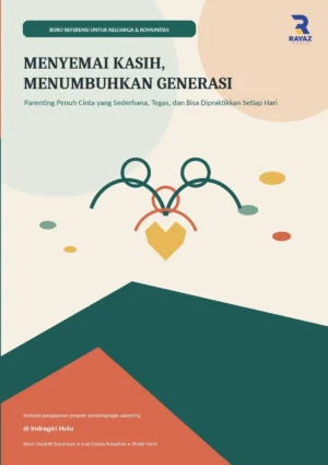 Menyemai Kasih, Menumbuhkan Generasi: Parenting Penuh Cinta yang Sederhana, Tegas, dan Bisa Dipraktikkan Setiap Hari