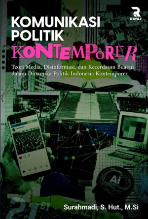 Komunikasi Politik Kontemporer: Teori Media, Disinformasi, dan Kecerdasan Buatan dalam Dinamika Politik Indonesia Kontemporer
